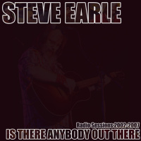 Steve Earle - Radio Sessions 2002-2007 (Is There Anybody Out There) (2CD Set)  Disc 2